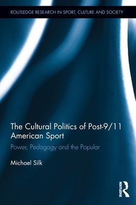 The Cultural Politics of Post-9/11 American Sport : Power, Pedagogy and the Popular