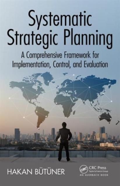 Systematic Strategic Planning : A Comprehensive Framework for Implementation, Control, and Evaluation