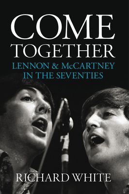 Come Together : Lennon & McCartney in the Seventies