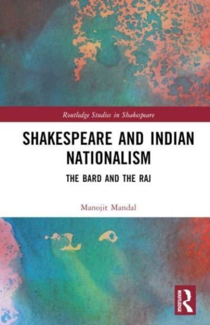 Shakespeare and Indian Nationalism : The Bard and the Raj