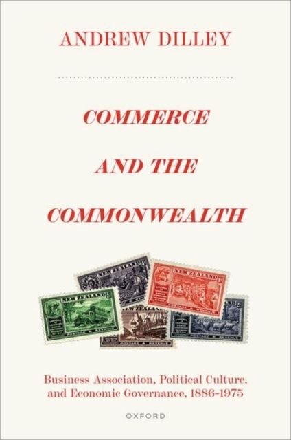 Commerce and the Commonwealth : Business Association, Political Culture, and Economic Governance, 1886–1975