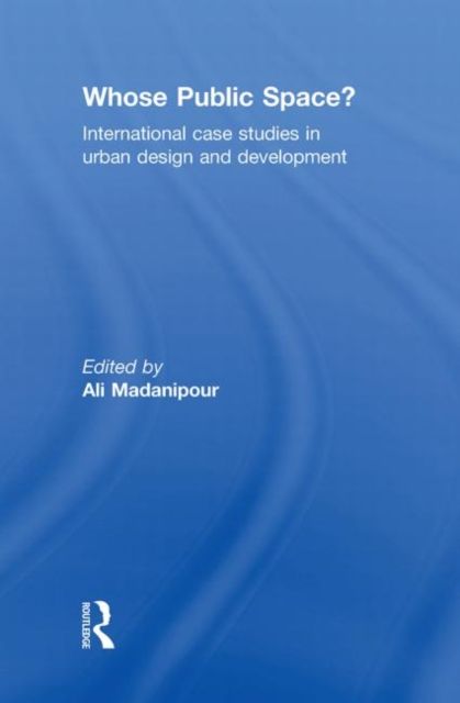 Whose Public Space? : International Case Studies in Urban Design and Development