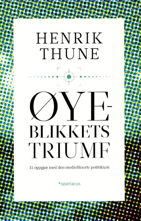 Øyeblikkets triumf : et oppgjør med den mediefikserte politikken