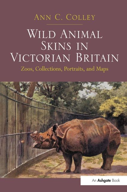 Wild Animal Skins in Victorian Britain : Zoos, Collections, Portraits, and Maps