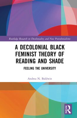 A Decolonial Black Feminist Theory of Reading and Shade : Feeling the University