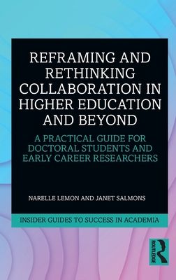 Reframing and Rethinking Collaboration in Higher Education and Beyond : A Practical Guide for Doctoral Students and Early Career Researchers