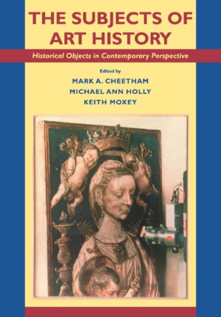 The Subjects of Art History : Historical Objects in Contemporary Perspective