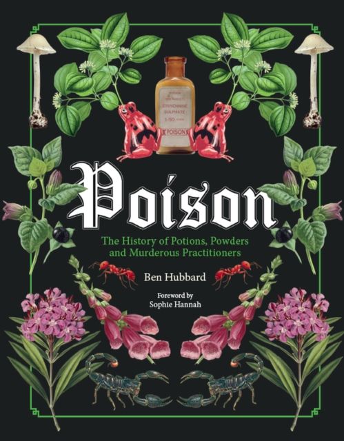 Poison : the history of potions, powders and murderous practitioners