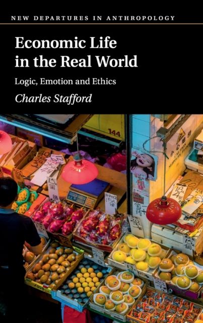 Economic Life in the Real World : Logic, Emotion and Ethics