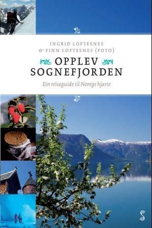 Opplev Sognefjorden : ein reiseguide til Noregs hjarte