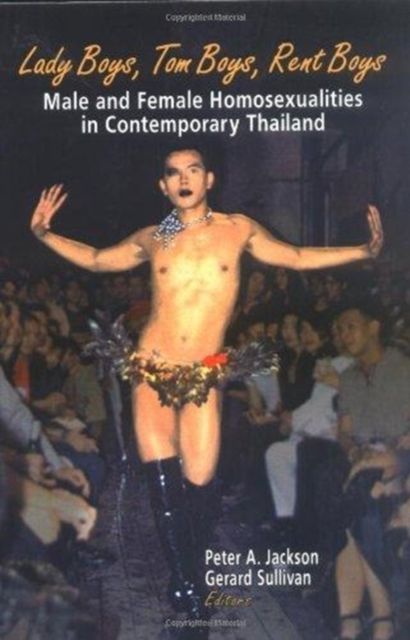 Lady Boys, Tom Boys, Rent Boys : Male and Female Homosexualities in Contemporary Thailand