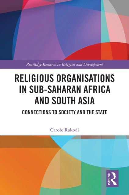 Religious Organisations in Sub-Saharan Africa and South Asia : Connections to Society and the State