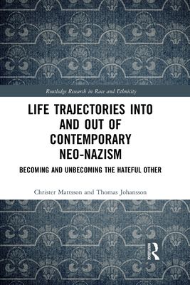 Life Trajectories Into and Out of Contemporary Neo-Nazism : Becoming and Unbecoming the Hateful Other
