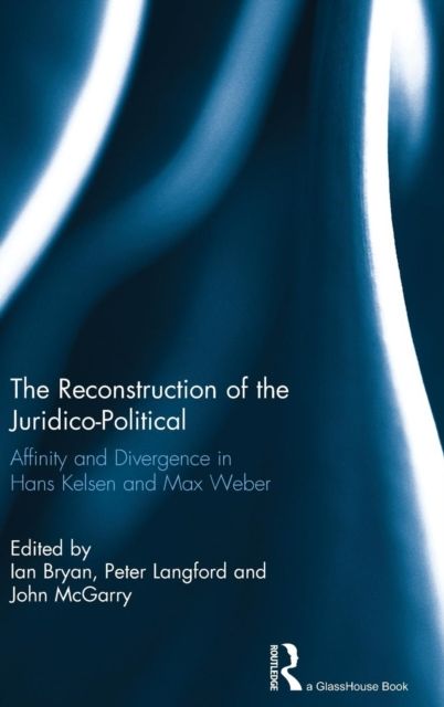 The Reconstruction of the Juridico-Political : Affinity and Divergence in Hans Kelsen and Max Weber