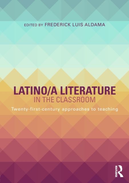 Latino/a Literature in the Classroom : Twenty-first-century approaches to teaching