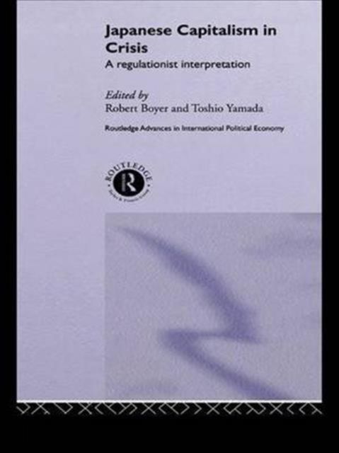 Japanese Capitalism in Crisis : A Regulationist Interpretation