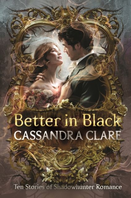 Better in Black : Brand-new from the international bestselling romantasy author – ten stories of romance featuring the best-loved characters of the Shadowhunter universe