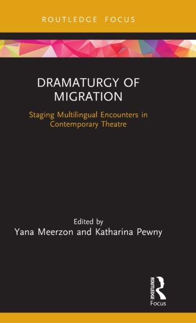 Dramaturgy of Migration : Staging Multilingual Encounters in Contemporary Theatre