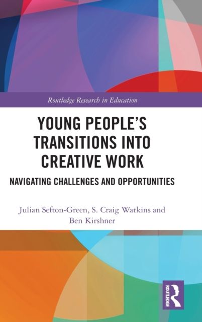 Young People’s Transitions into Creative Work : Navigating Challenges and Opportunities