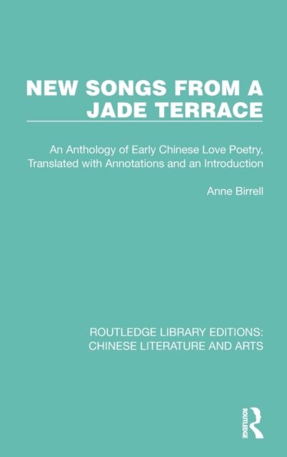 New Songs from a Jade Terrace : An Anthology of Early Chinese Love Poetry, Translated with Annotations and an Introduction
