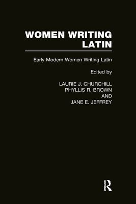 Women Writing Latin : Early Modern Women Writing Latin