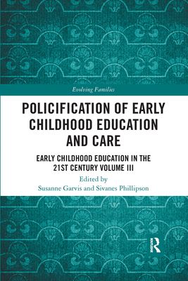 Policification of Early Childhood Education and Care : Early Childhood Education in the 21st Century Vol III