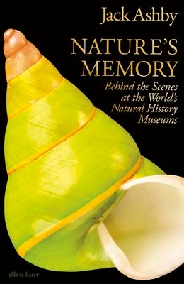 Nature's Memory : Behind the Scenes at the World’s Natural History Museums