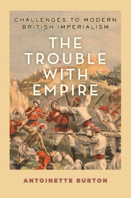 The Trouble with Empire : Challenges to Modern British Imperialism
