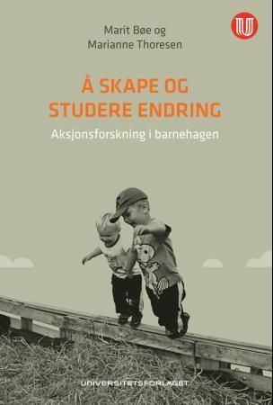 Å skape og studere endring : aksjonsforskning i barnehagen