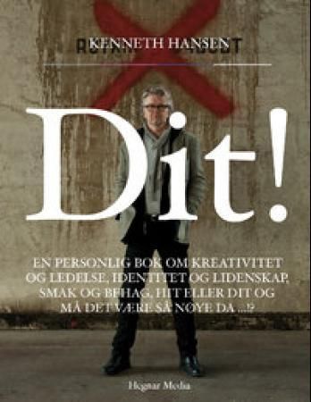 Dit! : en personlig bok om kreativitet og ledelse, identitet og lidenskap, smak og behag, hit eller dit og må det være så nøye da-!?