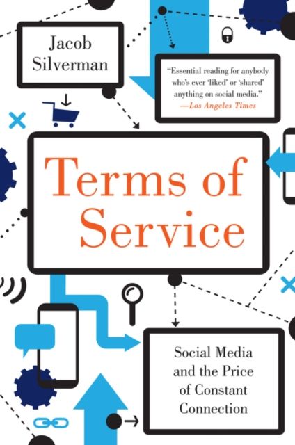 Terms of Service : Social Media and the Price of Constant Connection