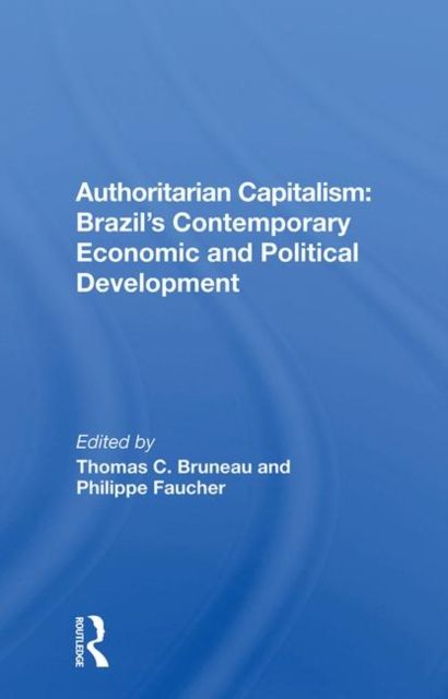 Authoritarian Capitalism : Brazil's Contemporary Economic And Political Development