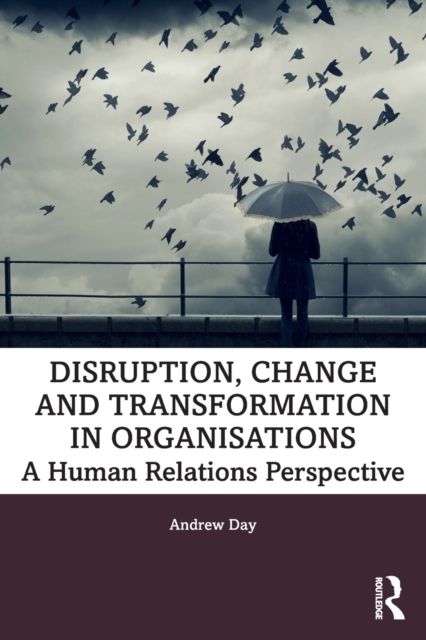 Disruption, Change and Transformation in Organisations : A Human Relations Perspective