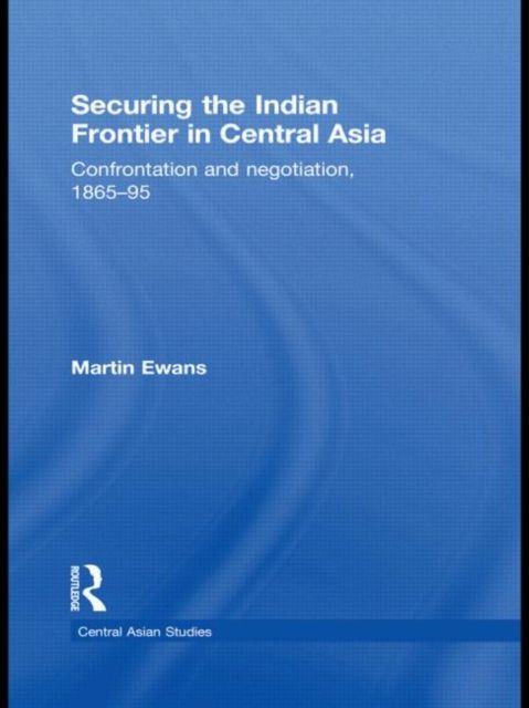 Forsidebilde av Securing the Indian Frontier in Central Asia : Confrontation and Negotiation, 1865-1895