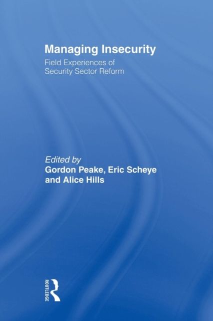 Managing Insecurity : Field Experiences of Security Sector Reform