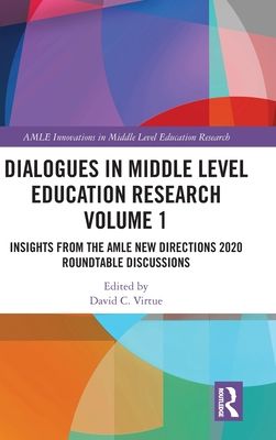Dialogues in Middle Level Education Research Volume 1 : Insights from the AMLE New Directions 2020 Roundtable Discussions