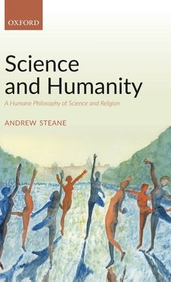 Science and Humanity : A Humane Philosophy of Science and Religion