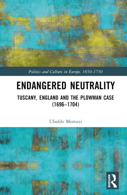 Endangered Neutrality : Tuscany, England and the Plowman Case (1696–1704)