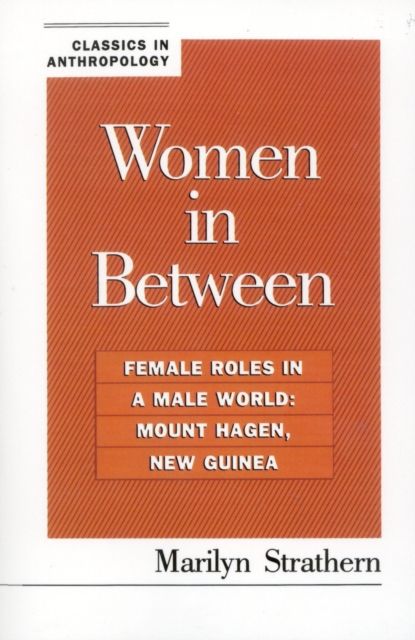 Women in Between : Female Roles in a Male World: Mount Hagen, New Guinea