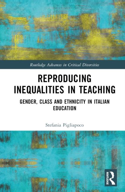 Reproducing Inequalities in Teaching : Gender, Class and Ethnicity in Italian Education