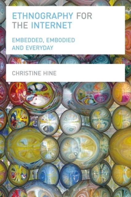 Ethnography for the Internet : Embedded, Embodied and Everyday