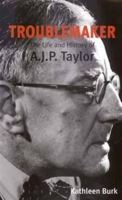 Troublemaker : The Life and History of A.J.P Taylor