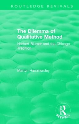Routledge Revivals: The Dilemma of Qualitative Method (1989) : Herbert Blumer and the Chicago Tradition