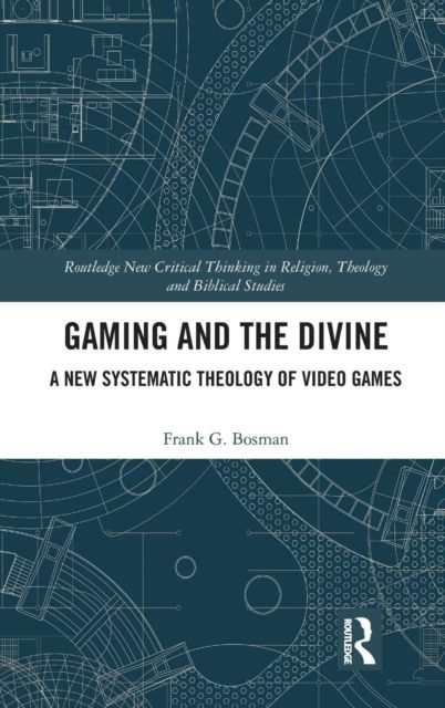 Gaming and the Divine : A New Systematic Theology of Video Games