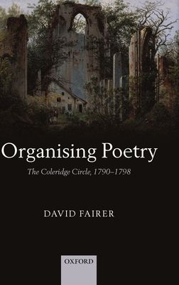 Organising Poetry : The Coleridge Circle, 1790-1798