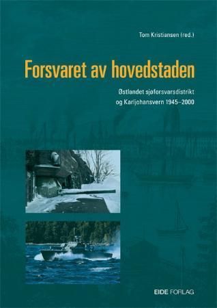 Forsvaret av hovedstaden : Østlandet sjøforsvarsdistrikt og Karljohansvern 1945-2000