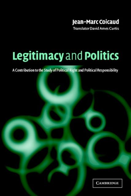 Legitimacy and Politics : A Contribution to the Study of Political Right and Political Responsibility
