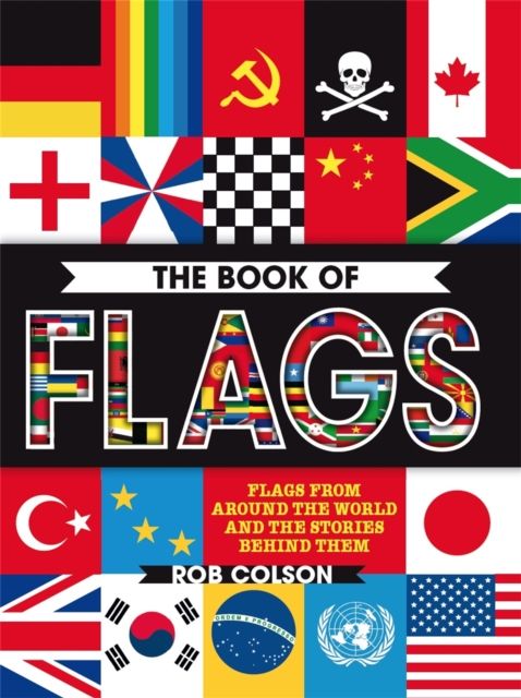 The Book of Flags : Flags from around the world and the stories behind them