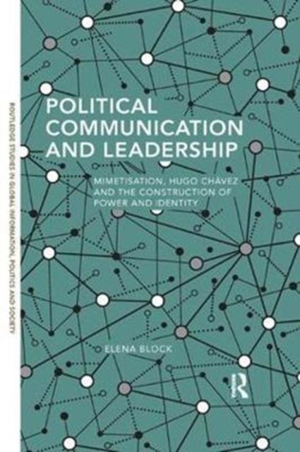 Political Communication and Leadership : Mimetisation, Hugo Chavez and the Construction of Power and Identity