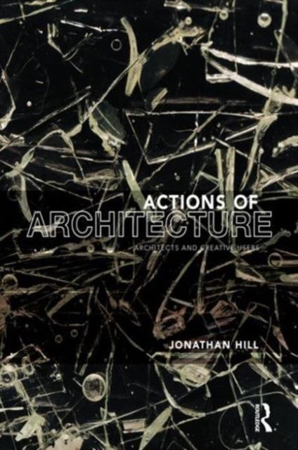 Actions of Architecture : Architects and Creative Users